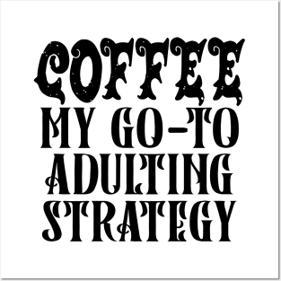 Coffee My Go-To Adulting Strategy Posters and Art